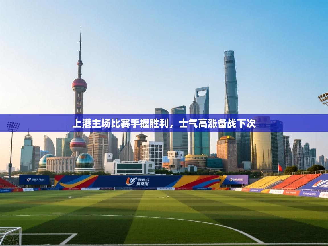 上港主场比赛手握胜利，士气高涨备战下次  第1张