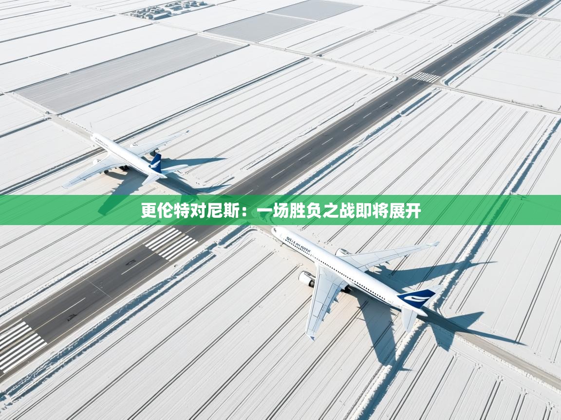 更伦特对尼斯：一场胜负之战即将展开