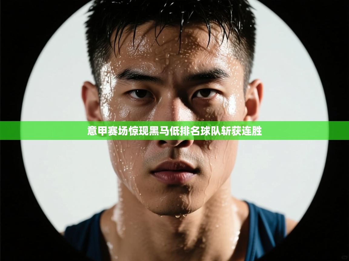 意甲赛场惊现黑马低排名球队斩获连胜